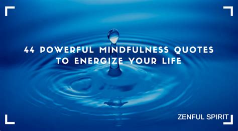 44 Powerful Mindfulness Quotes To Energize Your Life 44 Powerful Mindfulness Quotes To Energize Your Life