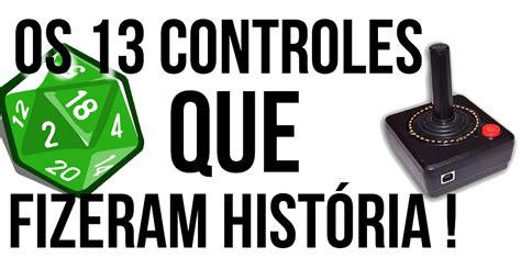 Os Controles Que Fizeram Historia Os Controles Que Fizeram Historia